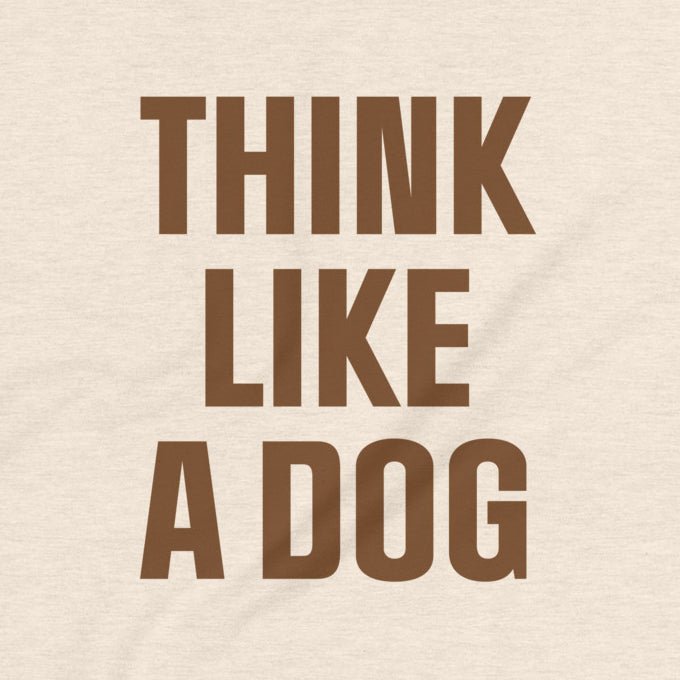 Think Like a Dog T-Shirt for Women | Soft & Relaxed Dog Mom Essential - THiNK LiKE A DOG®