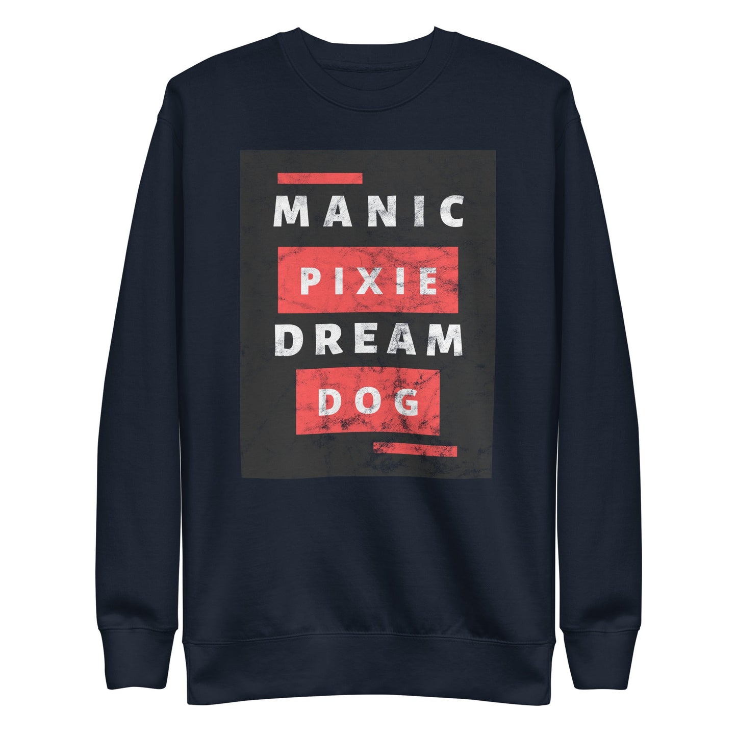 The THiNK LiKE A DOG® Manic Pixie Dream Dog Sweatshirt features bold white and red block text on navy blue—unique, funny comfort for dog lovers and a perfect gift for any dog owner.