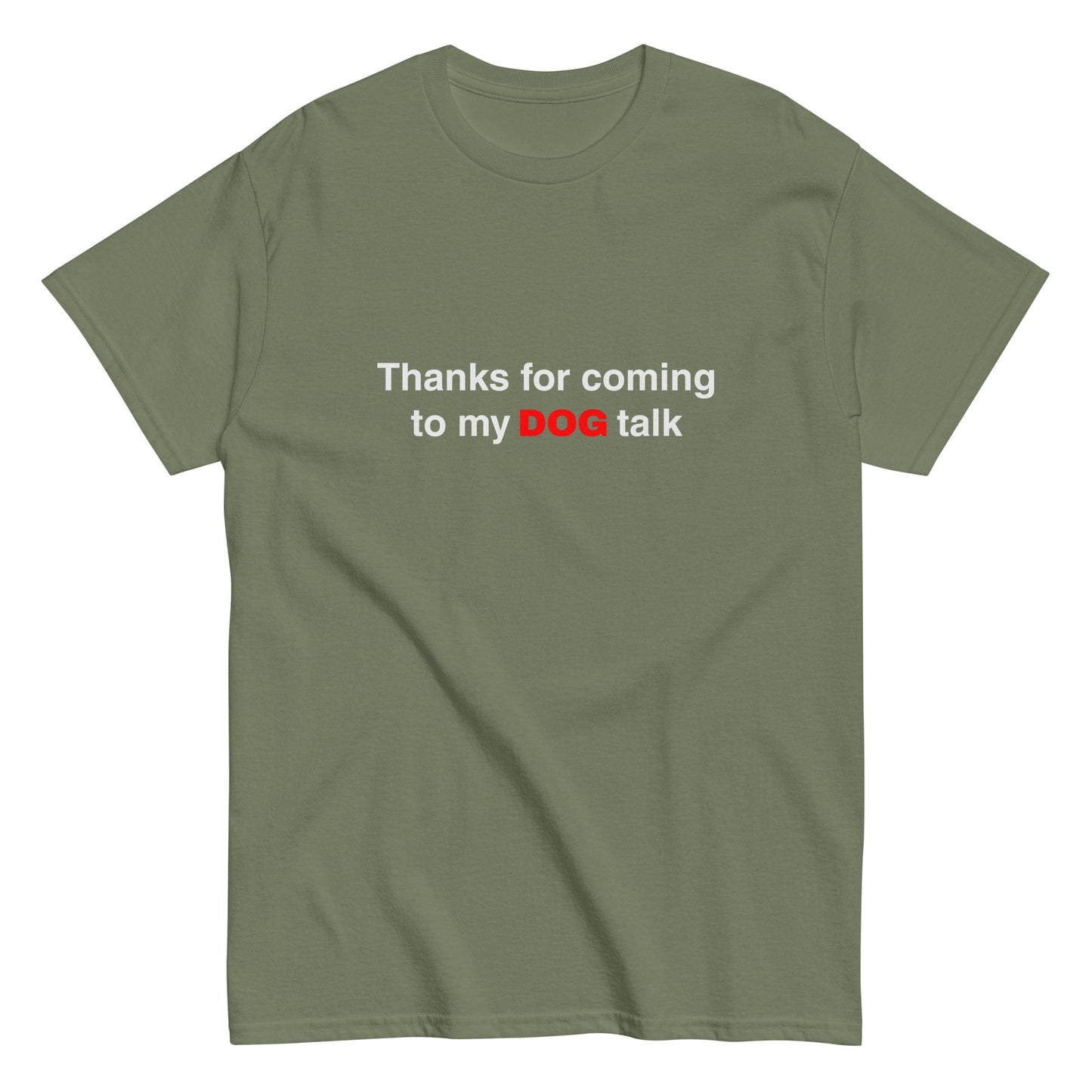 The THiNK LiKE A DOG® Funny Dog Shirt – Thanks for Coming to My Dog Talk features an olive green tee with "Thanks for coming to my DOG talk" in white and bold red "DOG"—the perfect funny gift for dog lovers.