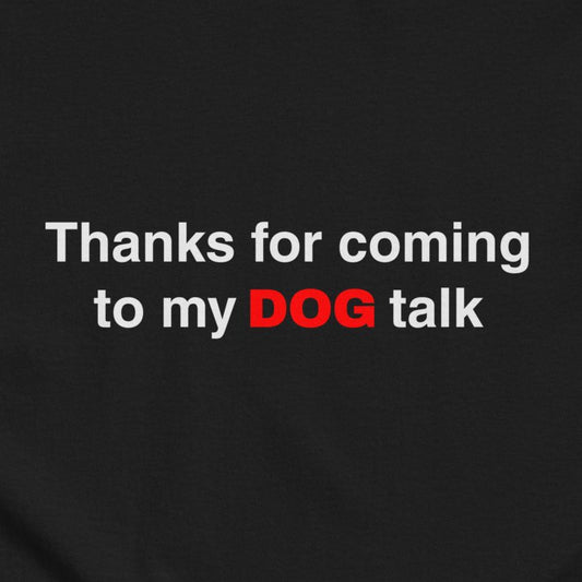 The THiNK LiKE A DOG® Funny Dog Shirt features a black background with white text, "Thanks for Coming to My Dog Talk," and "DOG" in bold red—an amusing gift for dog lovers.
