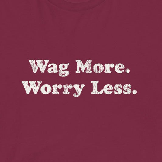 Wag More Worry Less - Unisex t-shirt - Maroon - THiNK LiKE A DOG®