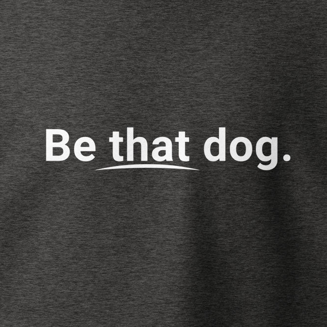 Be that dog. Collection - THiNK LiKE A DOG®