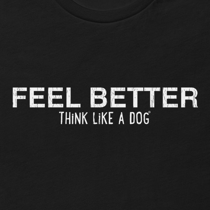 Feel Better Shirt | Dog-Inspired Wellness Tees - THiNK LiKE A DOG®