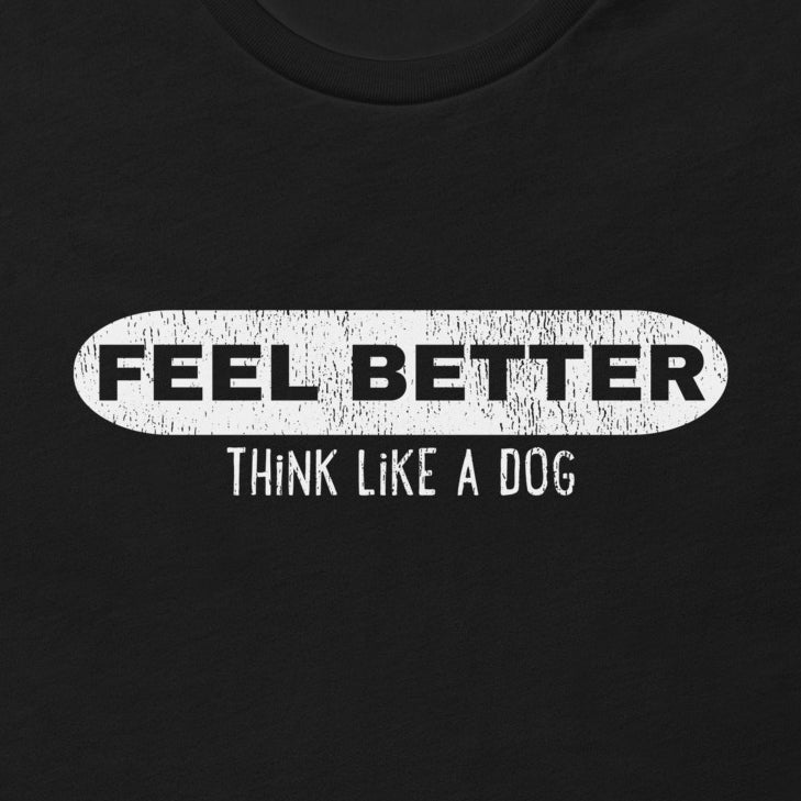 Feel Better Unisex Dog Lover Tees – Comfort & Positivity - THiNK LiKE A DOG®