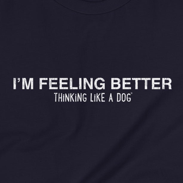 I’m Feeling Better | Dog-Inspired Positivity Tees - THiNK LiKE A DOG®