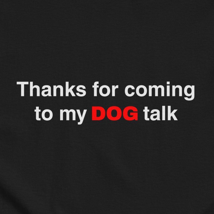 Thanks for Coming to My DOG Talk Tee | Funny Dog Shirt for Pet Lovers - THiNK LiKE A DOG®