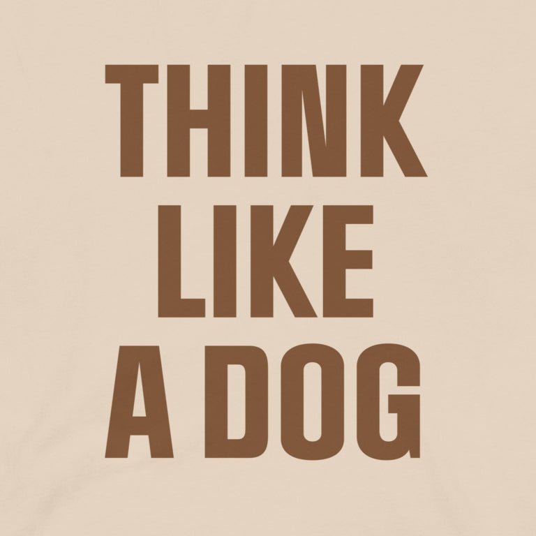 Think Like a Dog T-Shirts for Mindful Dog Lovers - THiNK LiKE A DOG®