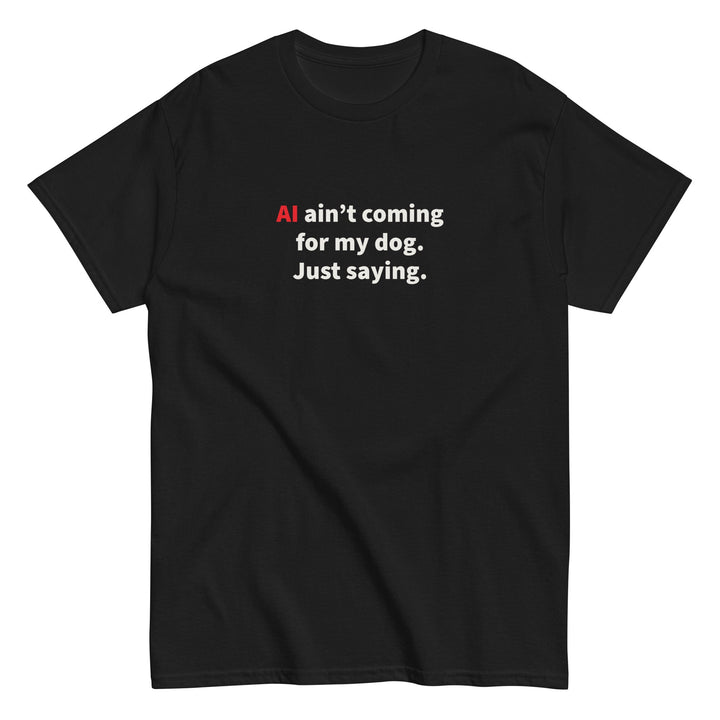 AI Ain’t Coming For My Dog - Unisex T-Shirt