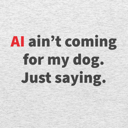 AI Ain't Coming for My Dog Tee — Ash unisex tee | THiNK LiKE A DOG®