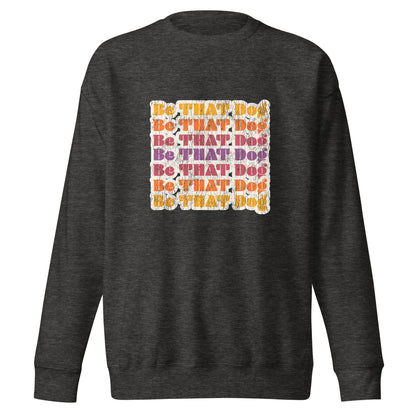 Be THAT Dog Retro Sweatshirt - '70s Style Unisex Dog Lover Sweater - THiNK LiKE A DOG®