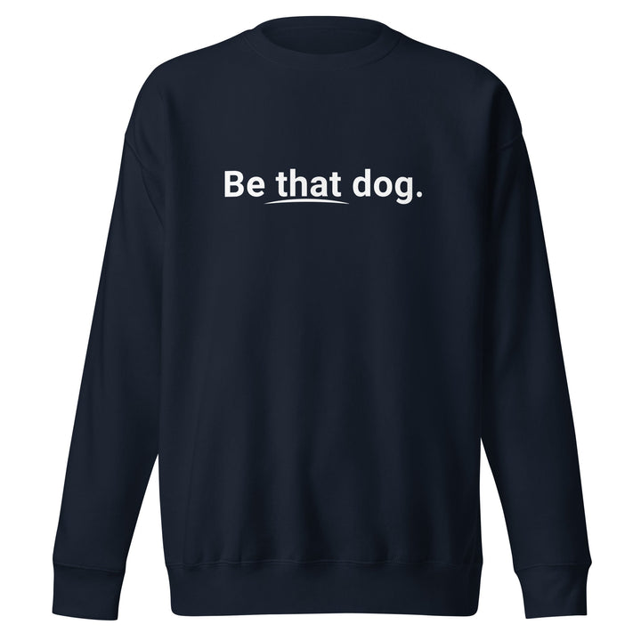 Be That Dog — Statement Sweatshirt