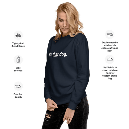 Be That Dog Simple Statement Sweatshirt - Unisex Dog Lover Sweater - THiNK LiKE A DOG®