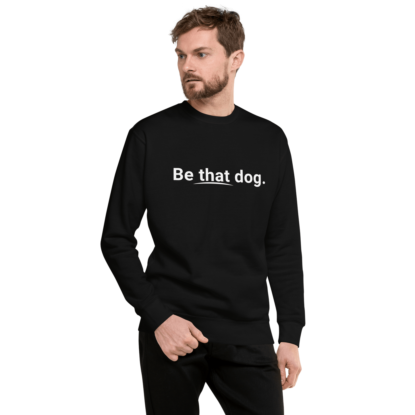 Be That Dog Simple Statement Sweatshirt - Unisex Dog Lover Sweater - THiNK LiKE A DOG®