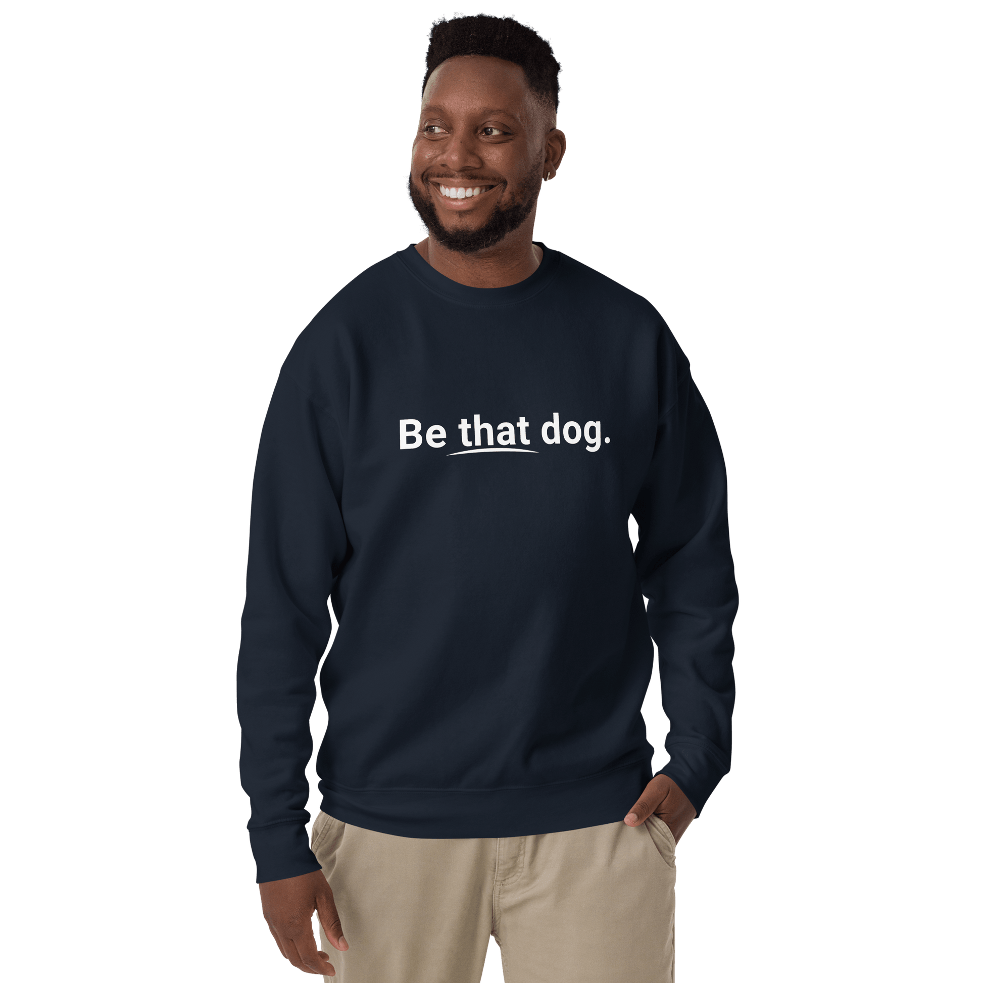 Be That Dog Simple Statement Sweatshirt - Unisex Dog Lover Sweater - THiNK LiKE A DOG®