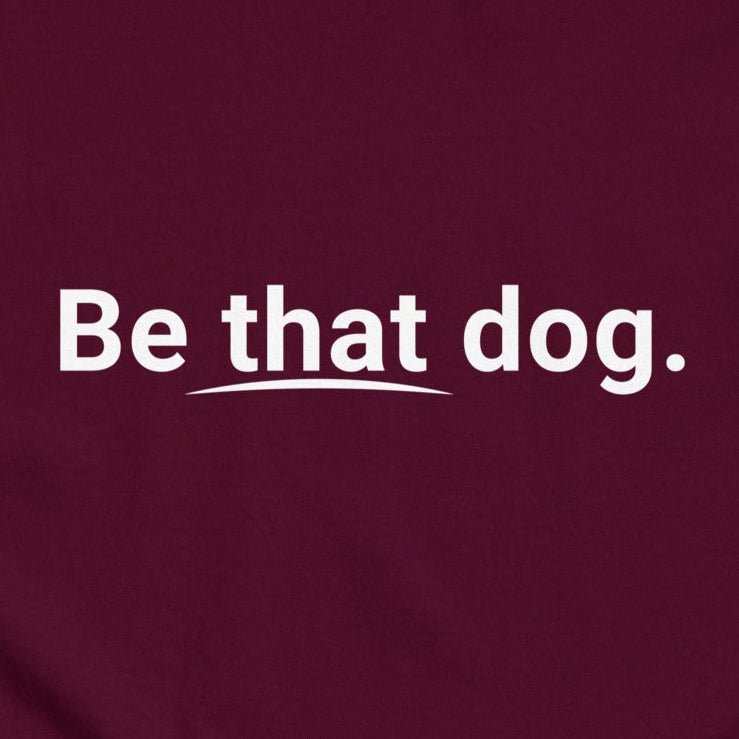 Be That Dog Simple Statement Tee – Minimalist Unisex Dog Lover Shirt - THiNK LiKE A DOG®