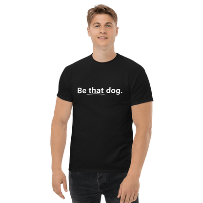 Be That Dog Simple Statement Tee – Minimalist Unisex Dog Lover Shirt - THiNK LiKE A DOG®