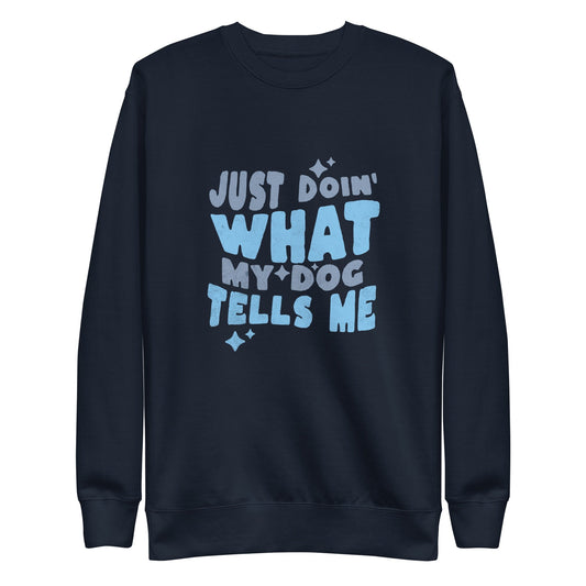 Doing What My Dog Tells Me — Quirky Crewneck unisex dog sweatshirt | THiNK LiKE A DOG®