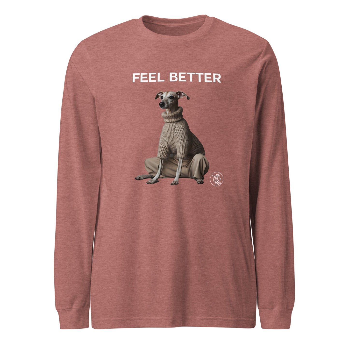 Feel Better Dog - Themed Long Sleeve Shirt - Boost Self - Esteem & Style - THiNK LiKE A DOG®