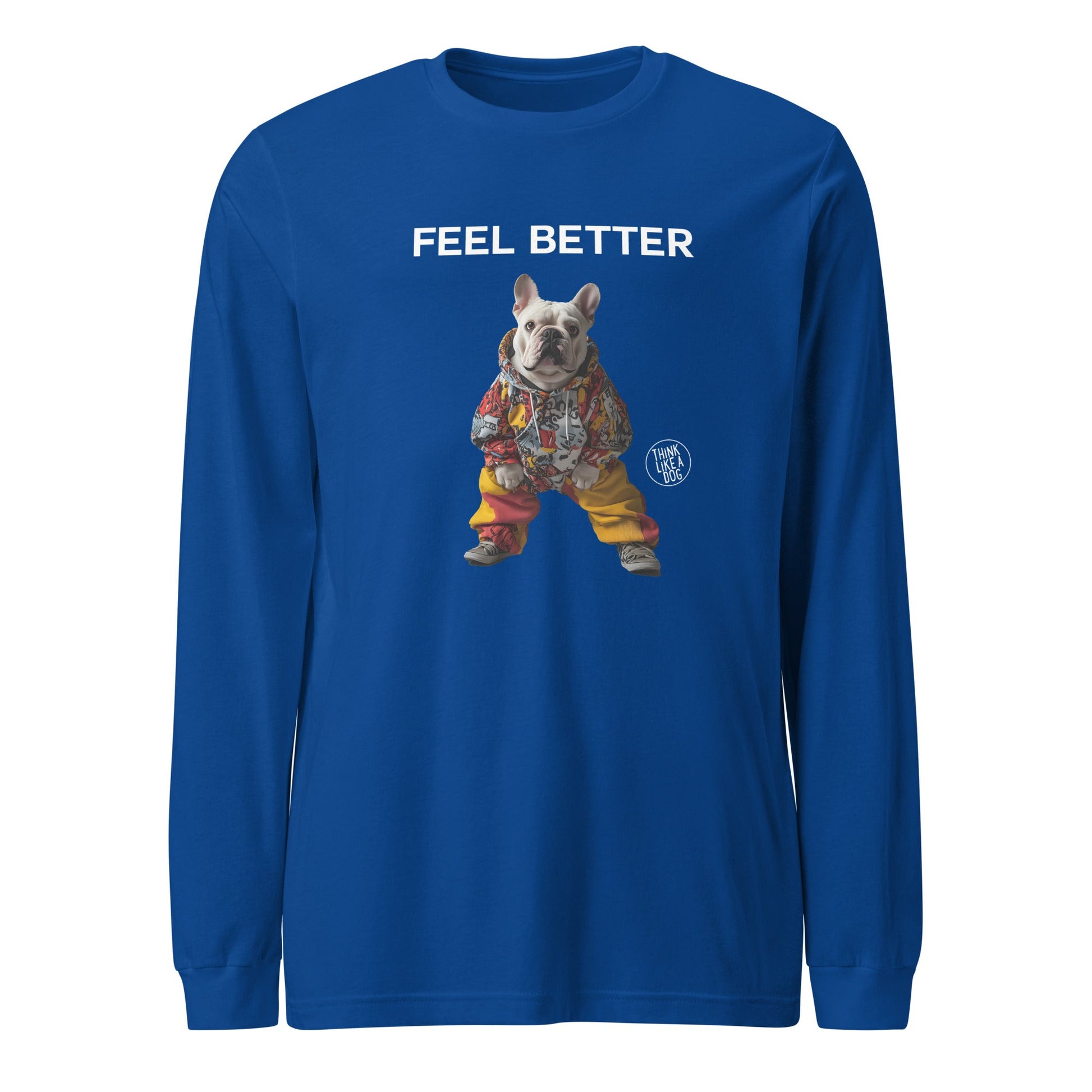 Feel Better Funny Dog Shirt – Unique Long Sleeve Tee for Boosting Self - Esteem - THiNK LiKE A DOG®