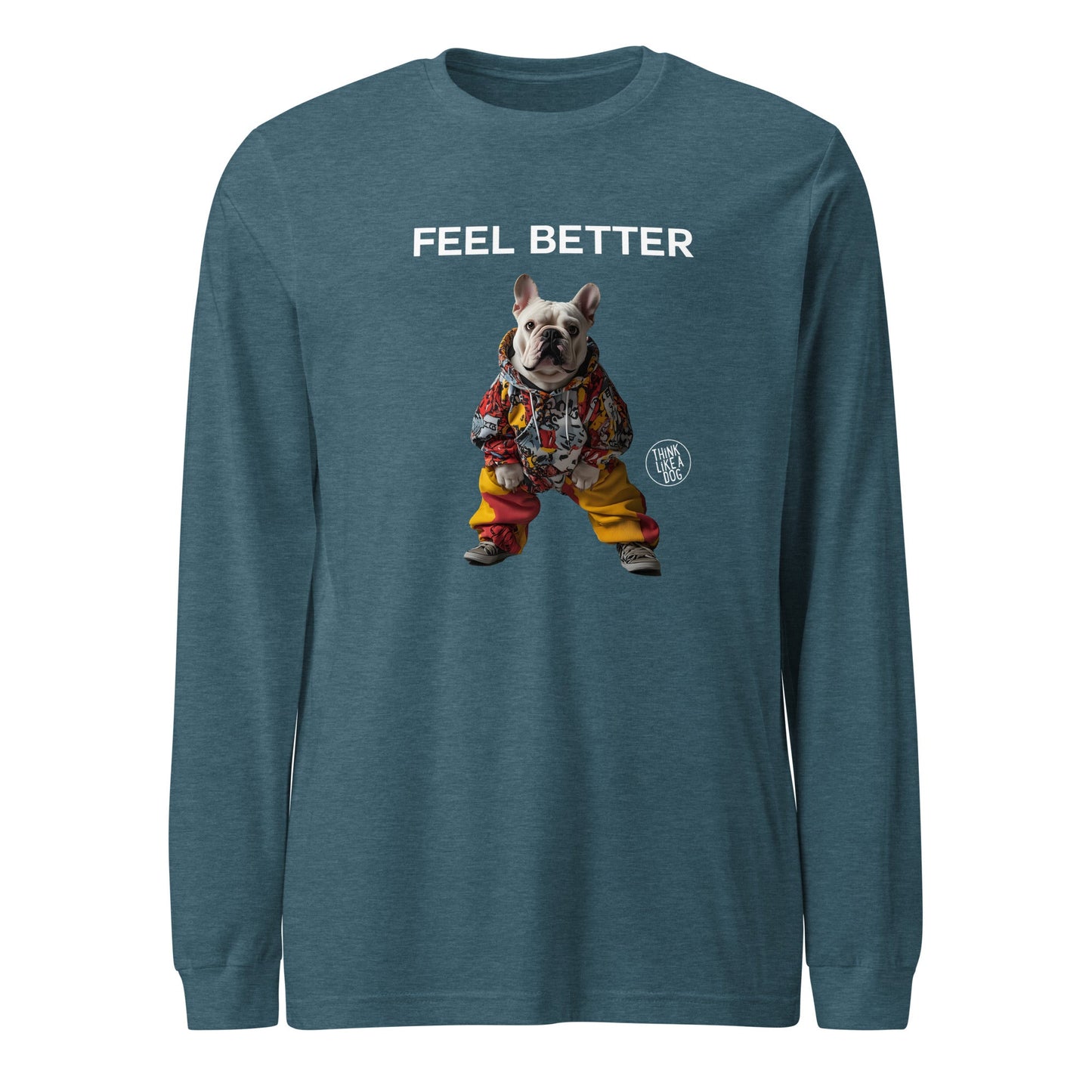 Feel Better Funny Dog Shirt – Unique Long Sleeve Tee for Boosting Self - Esteem - THiNK LiKE A DOG®