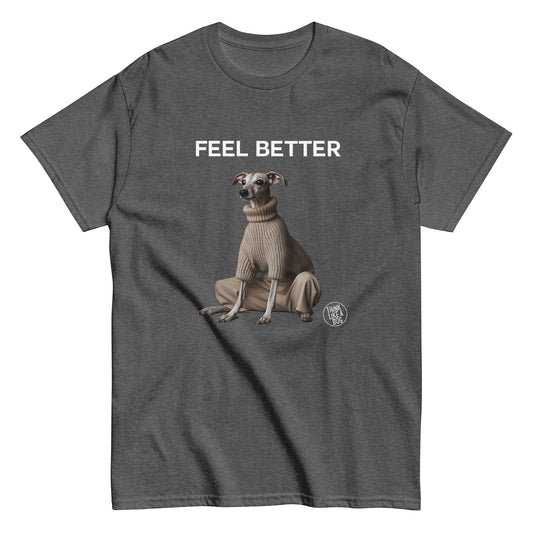 Feel Better Unisex Dog - Themed Shirt | Funny Greyhound Apparel for Boosting Confidence - THiNK LiKE A DOG®