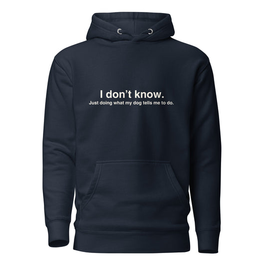 Funny Dog Hoodie - "I Don’t Know, Just Doing What My Dog Tells Me" - THiNK LiKE A DOG®