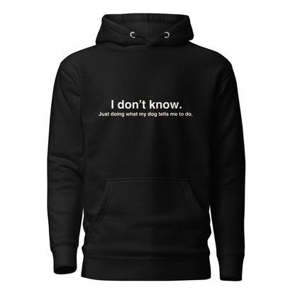 Funny Dog Hoodie - "I Don’t Know, Just Doing What My Dog Tells Me" - THiNK LiKE A DOG®