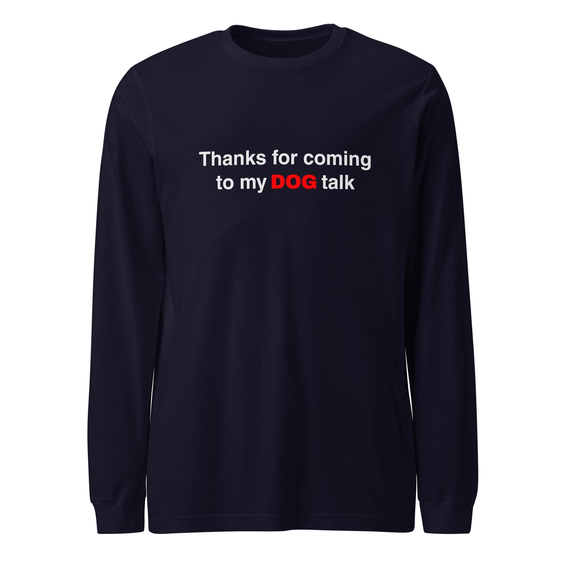 The THiNK LiKE A DOG® Funny Dog Long Sleeve Tee features "Thanks for Coming to My DOG Talk" in white and red, offering dog enthusiasts a humorous touch to their wardrobe.