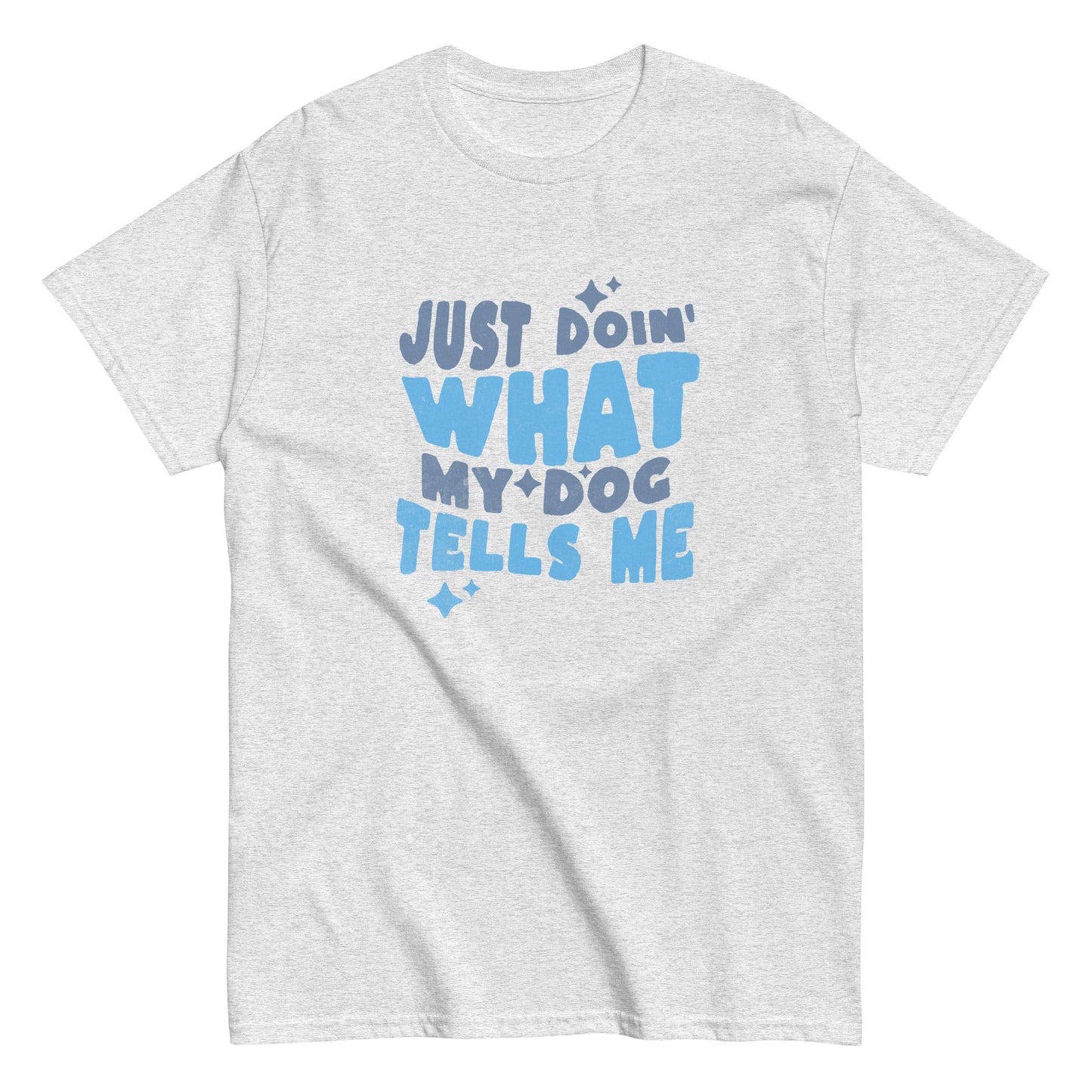 The THiNK LiKE A DOG® Funny Dog Lover Shirt features a gray design with blue text, "JUST DOIN' WHAT MY DOG TELLS ME," and small star graphics, offering playful charm and a quirky dog-themed message.