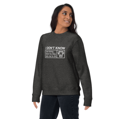 Funny Dog Lover Sweatshirt – "I Don’t Know, Just Doing What My Dog Tells Me" - THiNK LiKE A DOG®