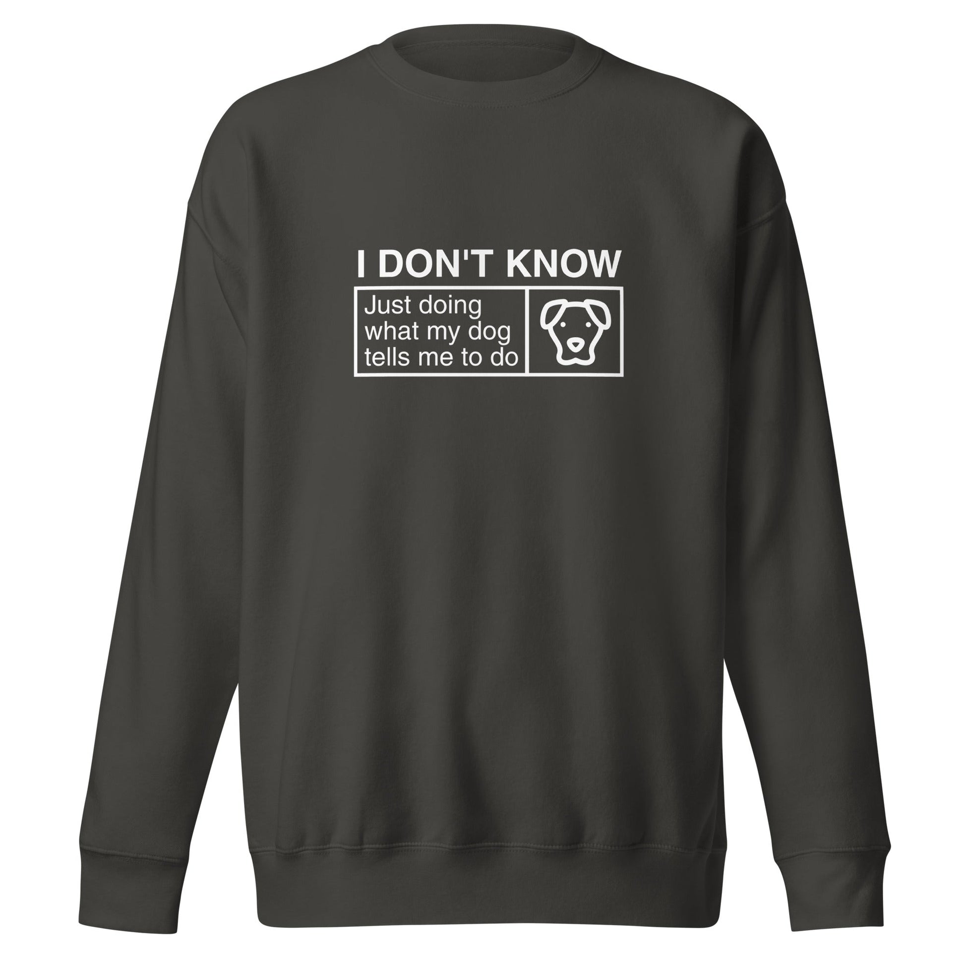 Stay warm with the THiNK LiKE A DOG® Funny Dog Lover Sweatshirt, featuring bold text and a cute dog illustration: "I Don’t Know, Just Doing What My Dog Tells Me." It's the perfect funny apparel for dog lovers who follow their furry friend's lead.