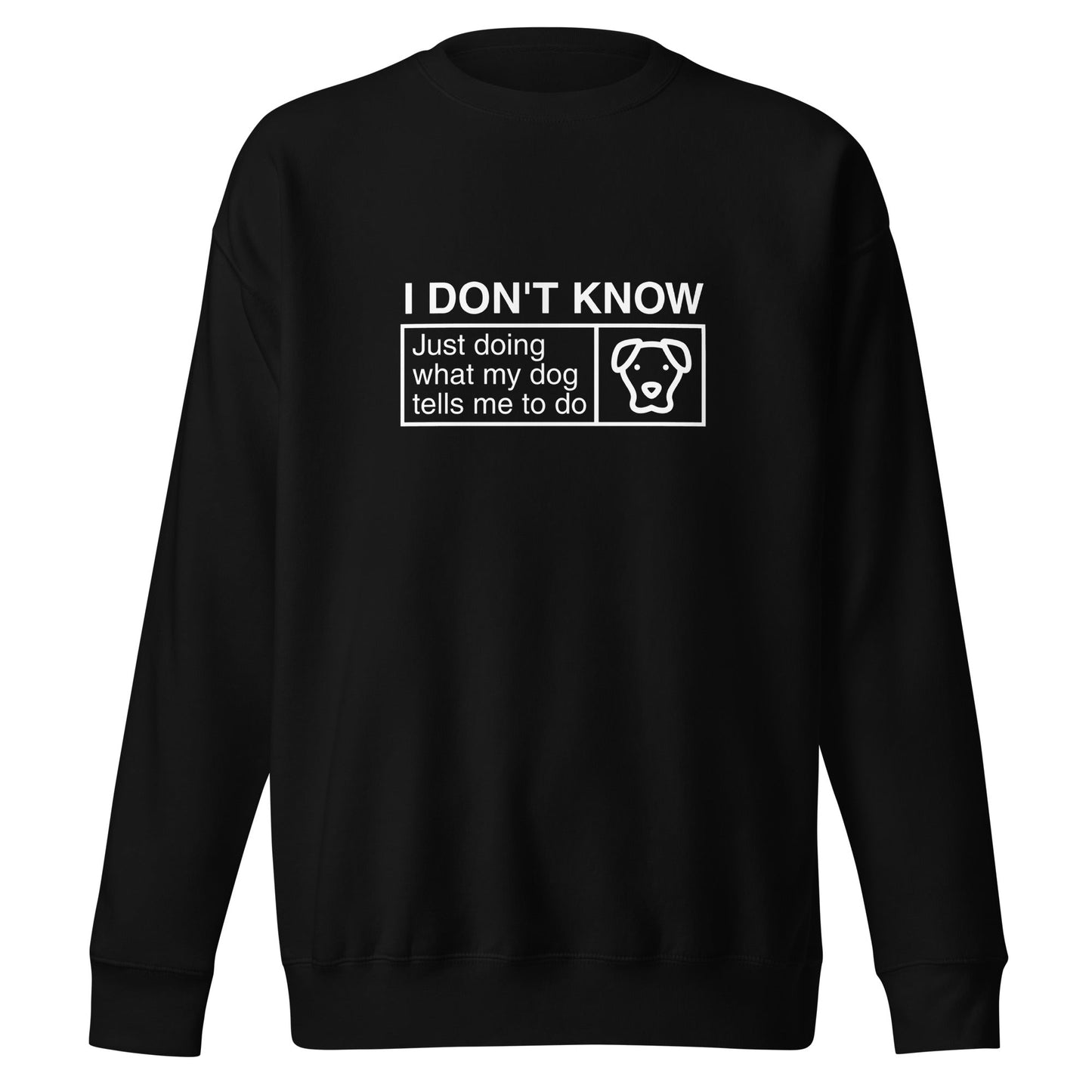 The THiNK LiKE A DOG® Funny Dog Lover Sweatshirt in black features white text that says, "I Don’t Know, Just Doing What My Dog Tells Me To Do," accompanied by a simple dog illustration. This humorous, dog-themed sweatshirt provides a comfortable fit and is the perfect unique gift for dog lovers.