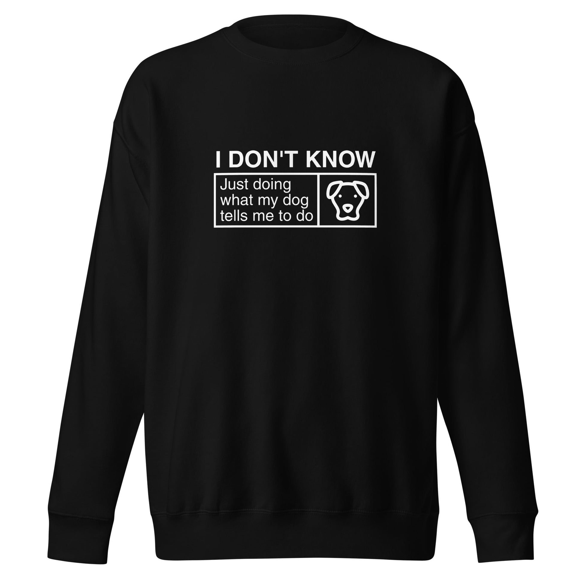 The THiNK LiKE A DOG® Funny Dog Lover Sweatshirt in black features white text that says, "I Don’t Know, Just Doing What My Dog Tells Me To Do," accompanied by a simple dog illustration. This humorous, dog-themed sweatshirt provides a comfortable fit and is the perfect unique gift for dog lovers.