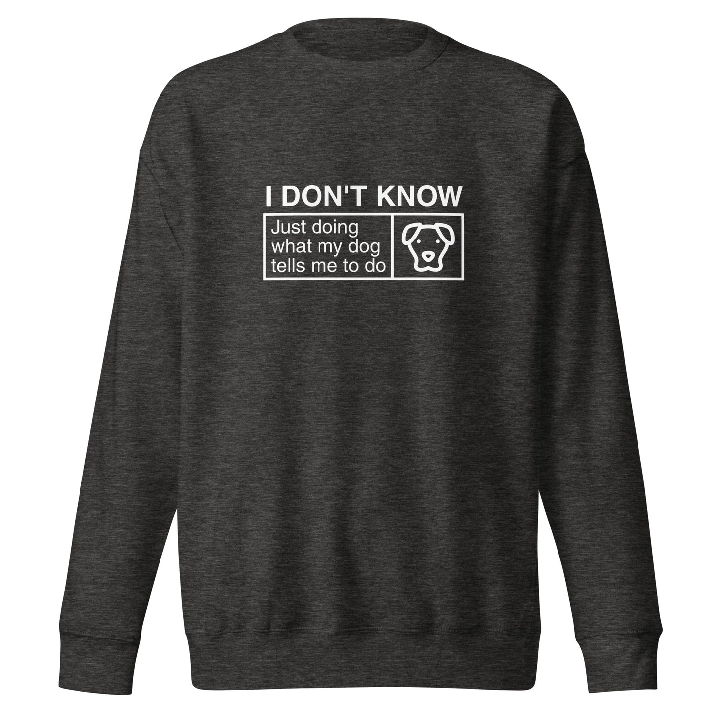 The THiNK LiKE A DOG® Funny Dog Lover Sweatshirt features a dark gray design with the text "I DON’T KNOW, Just Doing What My Dog Tells Me To Do" and a simple drawing of a dog's face. This humor-filled dog-themed sweatshirt makes for a unique and comfortable gift for dog lovers.