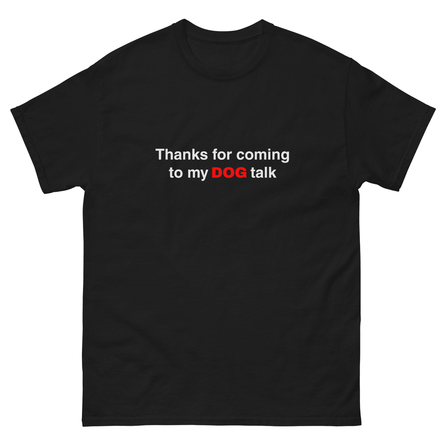 The Think Like a Dog Top — Everyday Comfort by THiNK LiKE A DOG® is a black unisex dog shirt with white text, "Thanks for coming to my DOG talk," featuring "DOG" in red—an amusing tee for any dog lover.