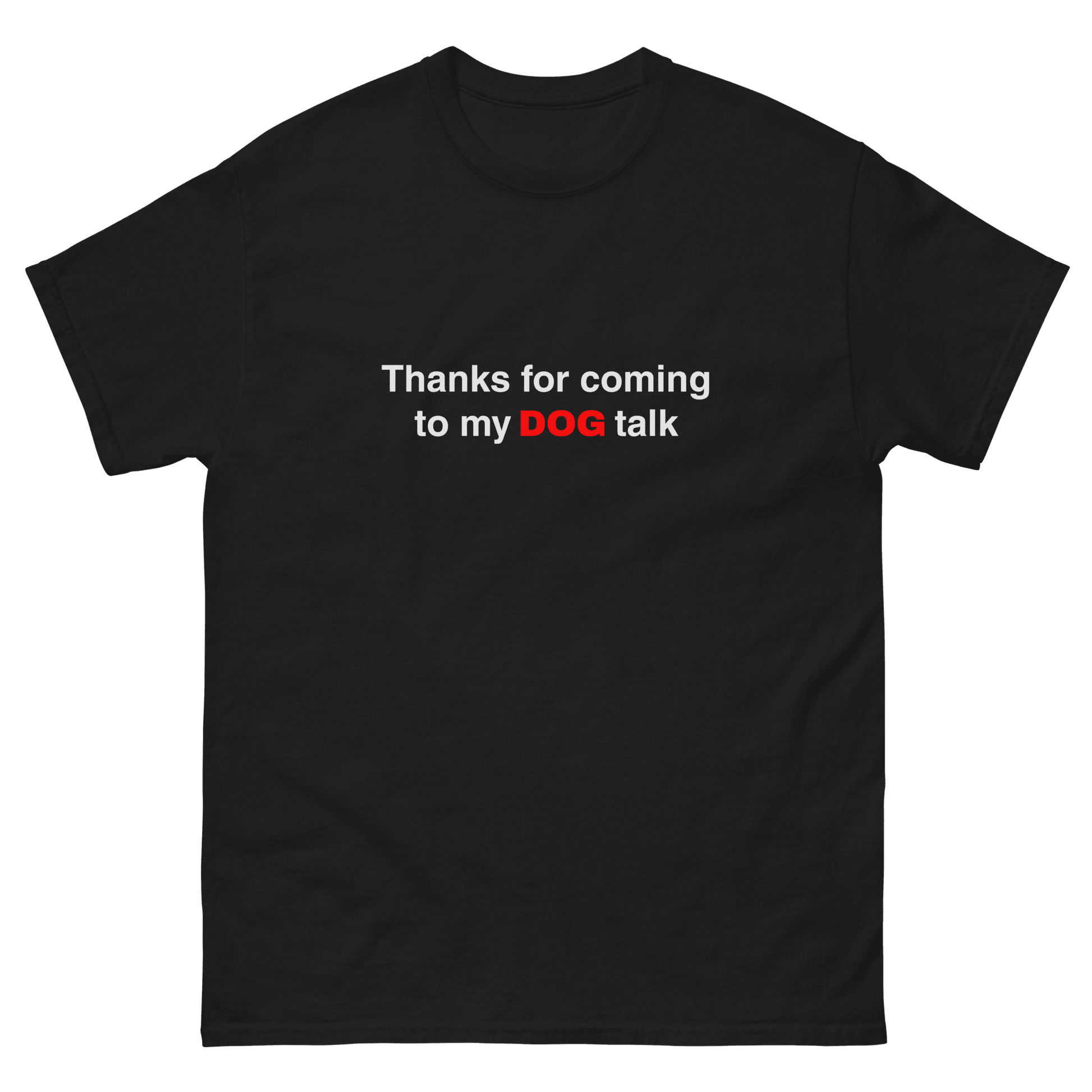 The Think Like a Dog Top — Everyday Comfort by THiNK LiKE A DOG® is a black unisex dog shirt with white text, "Thanks for coming to my DOG talk," featuring "DOG" in red—an amusing tee for any dog lover.