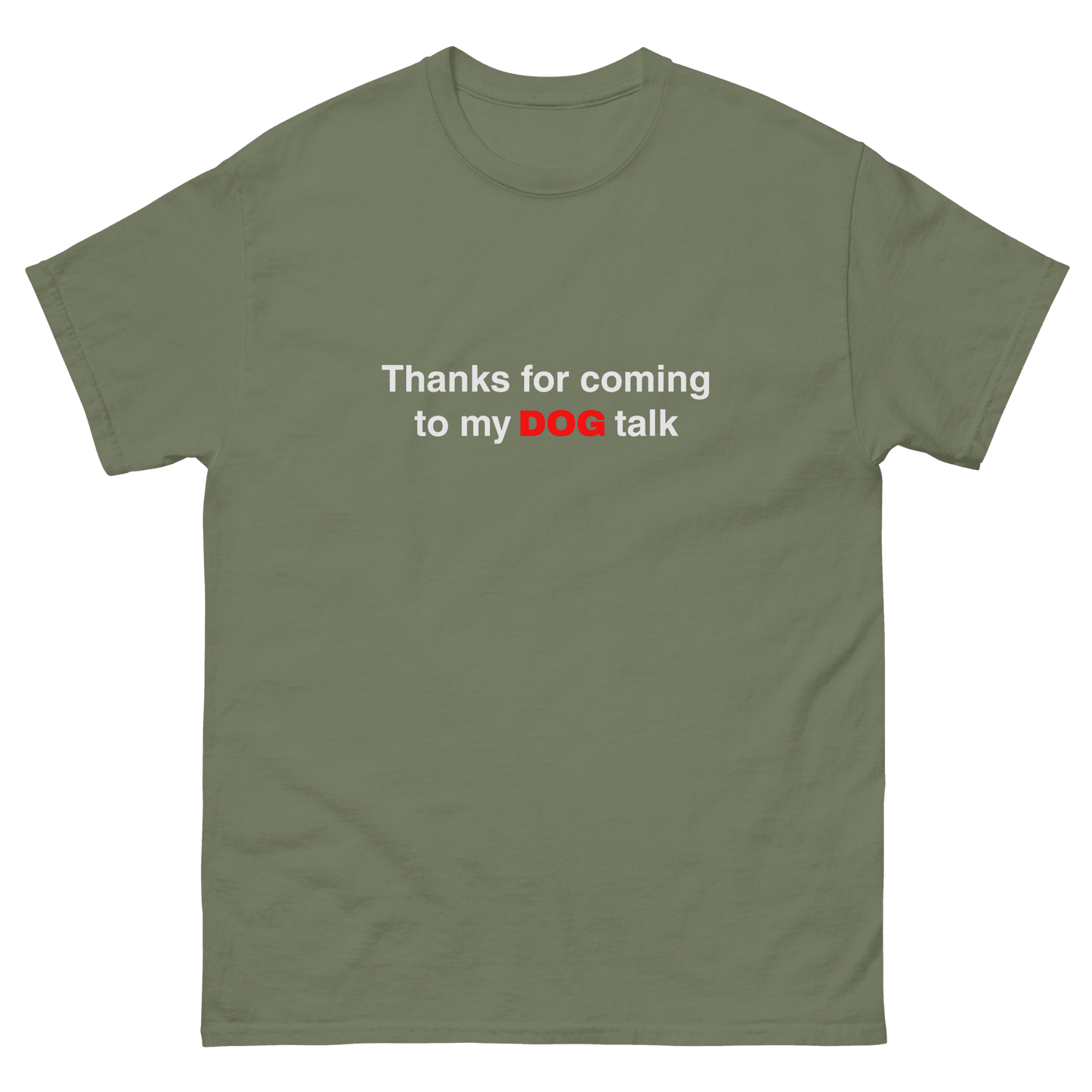 The Think Like a Dog Top — Everyday Comfort by THiNK LiKE A DOG® is an olive green unisex tee featuring "Thanks for coming to my DOG talk" in bold white and red. Perfect for any dog lover’s collection.