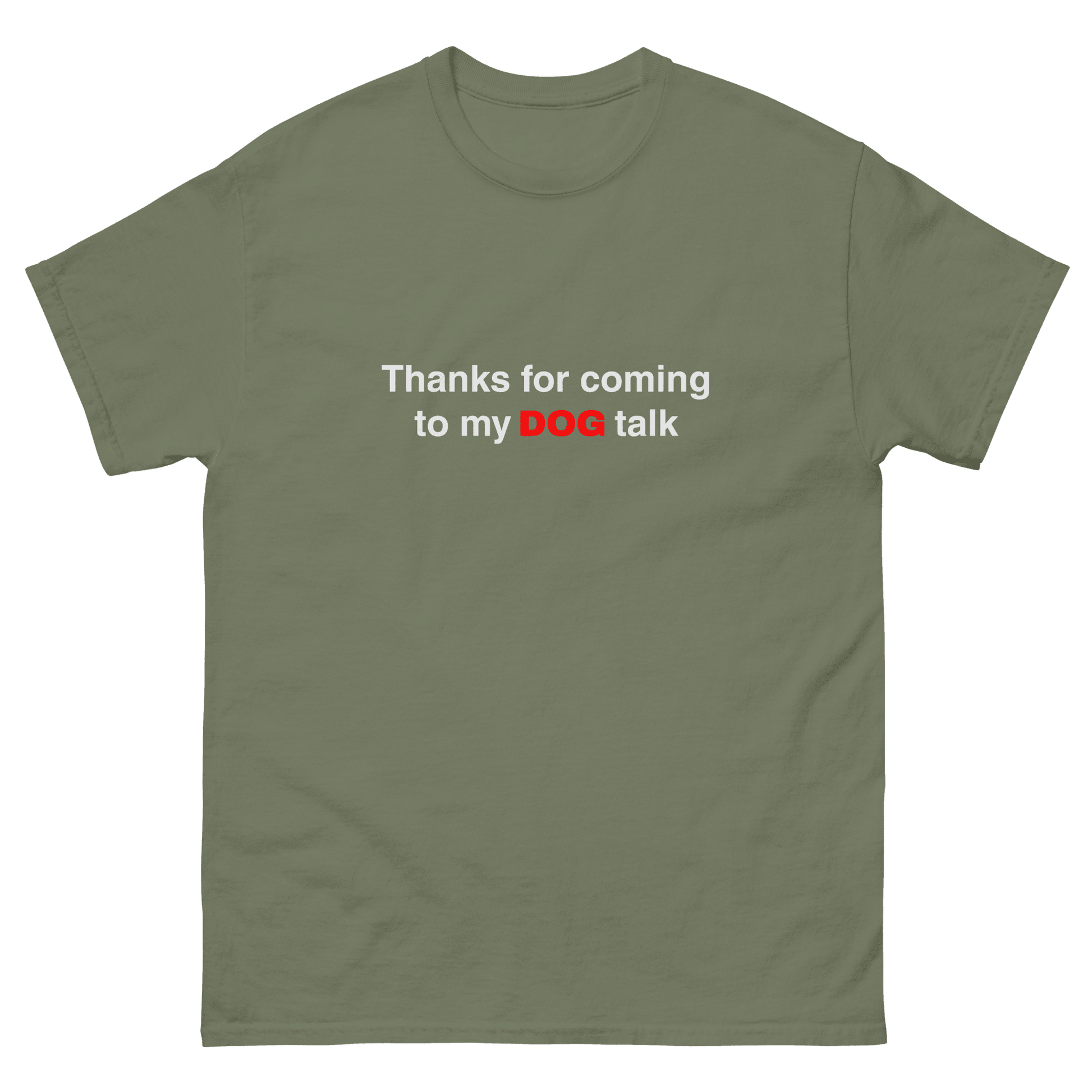 The Think Like a Dog Top — Everyday Comfort by THiNK LiKE A DOG® is an olive green unisex tee featuring "Thanks for coming to my DOG talk" in bold white and red. Perfect for any dog lover’s collection.