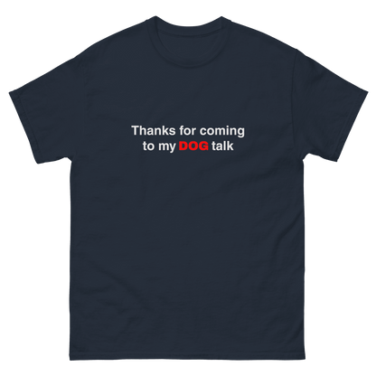 The Think Like a Dog Top — Everyday Comfort by THiNK LiKE A DOG® is a navy unisex dog shirt with white text, "Thanks for coming to my DOG talk," with "DOG" in red—a funny tee for any dog lover.