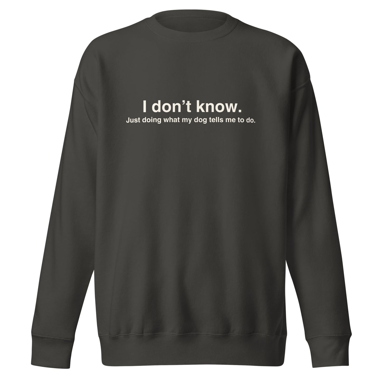 Introducing the Funny Dog-Themed Sweatshirt from THiNK LiKE A DOG® – ‘I Don’t Know, Just Doing What My Dog Tells Me To Do’: a cozy black sweatshirt perfect for dog lovers, featuring the humorous phrase in white font on the front.