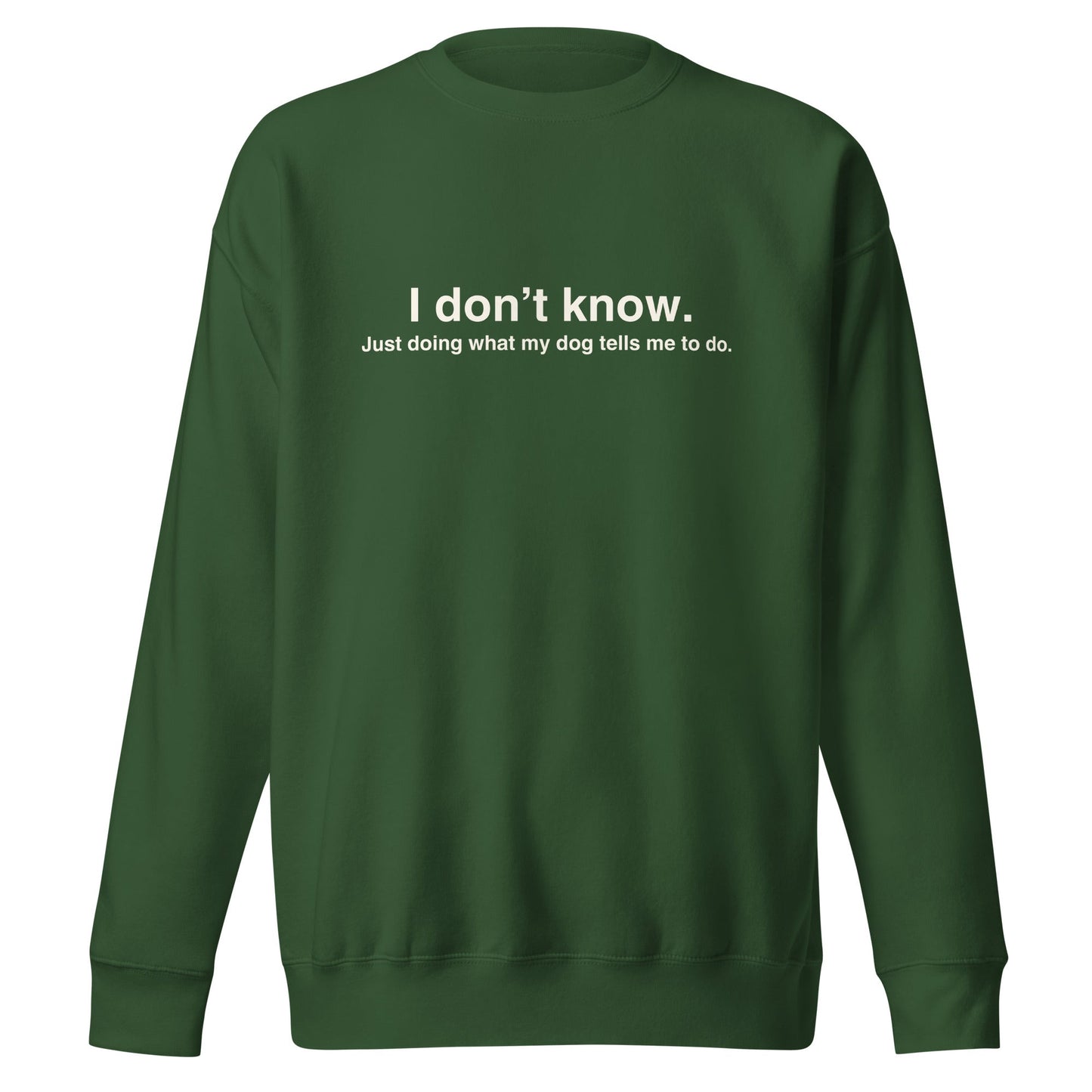 The THiNK LiKE A DOG® Funny Dog-Themed Sweatshirt features a cozy green fabric with the text "I don't know, just doing what my dog tells me to do" on the front, making it perfect for dog lovers.