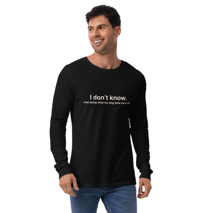 "I Don’t Know, Just Doing What My Dog Tells Me" Long Sleeve Tee – Fun Dog Lover Shirt - THiNK LiKE A DOG®