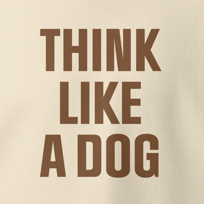 Inspirational Dog Hoodie | Cozy Unisex Pet Lover Gift - THiNK LiKE A DOG®