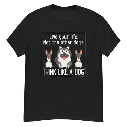 Introducing the Live Your Life Not the Other Dogs - Funny Dog-Themed Men's Classic Tee by THiNK LiKE A DOG®, featuring an inspirational graphic with three dogs and the text "Live your life. Not the other dogs. THINK LIKE A DOG" on the front—perfect for any dog lover's wardrobe.