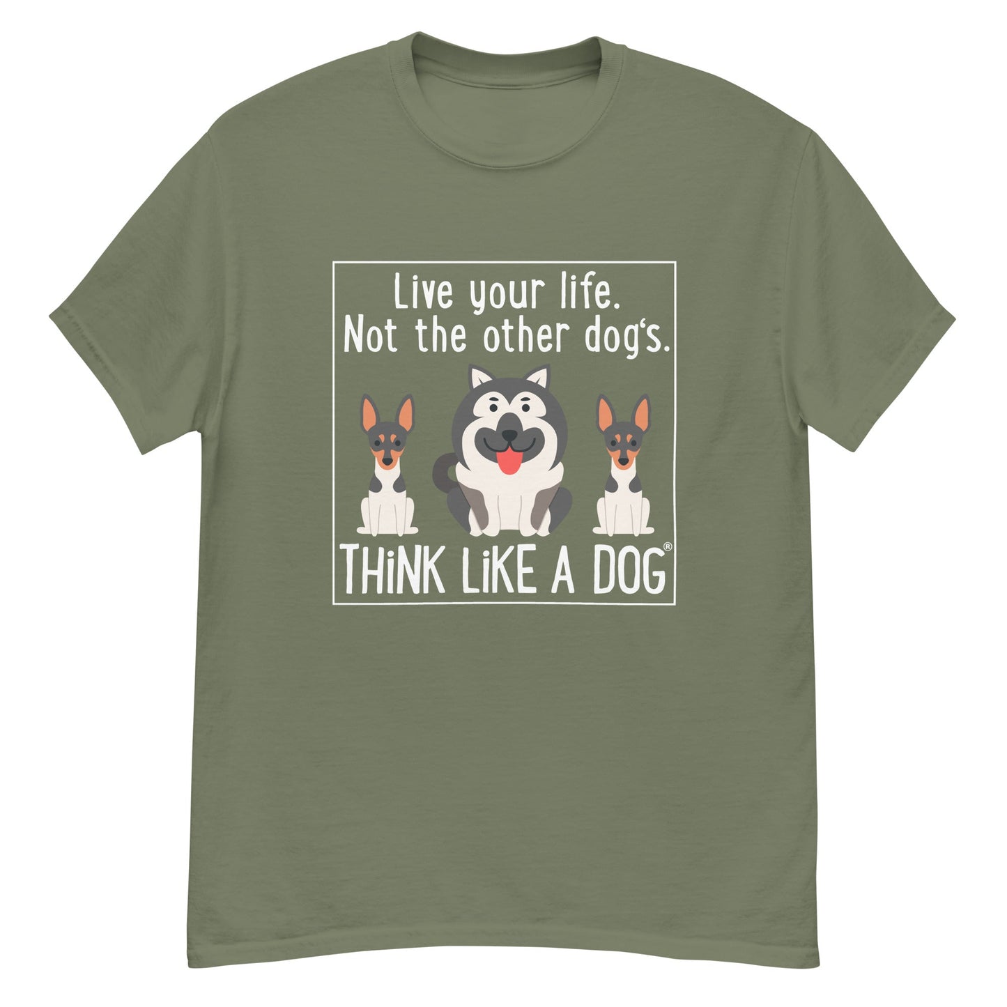 The THiNK LiKE A DOG® "Live Your Life Not the Other Dogs - Funny Dog-Themed Men's Classic Tee" is an olive green T-shirt showcasing an inspirational dog graphic that includes an illustration of three dogs along with the text "Live your life. Not the other dog's. Think like a dog" in white font, making it an ideal addition to any dog lover's tee collection.