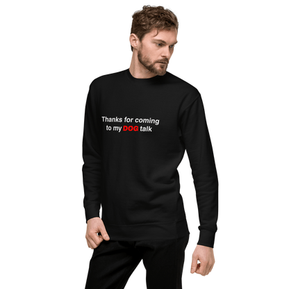 Premium Funny Dog Sweatshirt – ‘Thanks for Coming to My DOG Talk’ - THiNK LiKE A DOG®