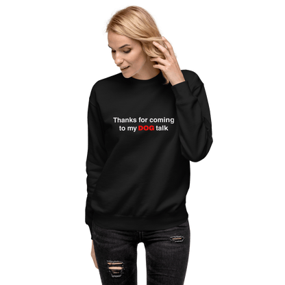 Premium Funny Dog Sweatshirt – ‘Thanks for Coming to My DOG Talk’ - THiNK LiKE A DOG®