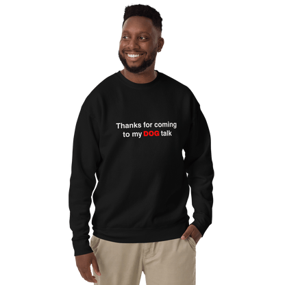 Premium Funny Dog Sweatshirt – ‘Thanks for Coming to My DOG Talk’ - THiNK LiKE A DOG®