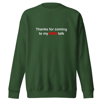 Premium Funny Dog Sweatshirt - 'Thanks for Coming to My DOG Talk' for Dog Lovers - THiNK LiKE A DOG®