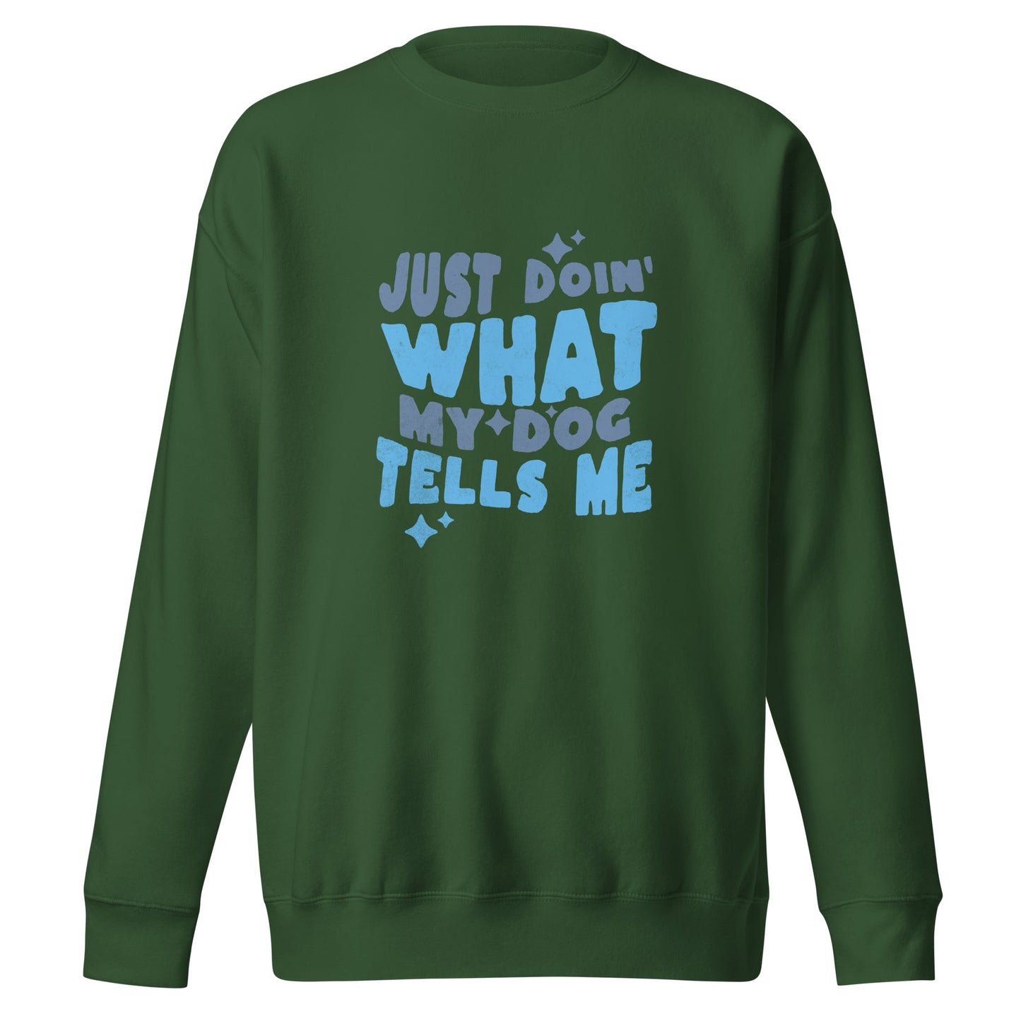 A quirky dog lover sweatshirt from THiNK LiKE A DOG® featuring a green design with the phrase "Just Doing What My Dog Tells Me" printed in light blue letters. Perfect for anyone searching for fun and unique dog-themed apparel.